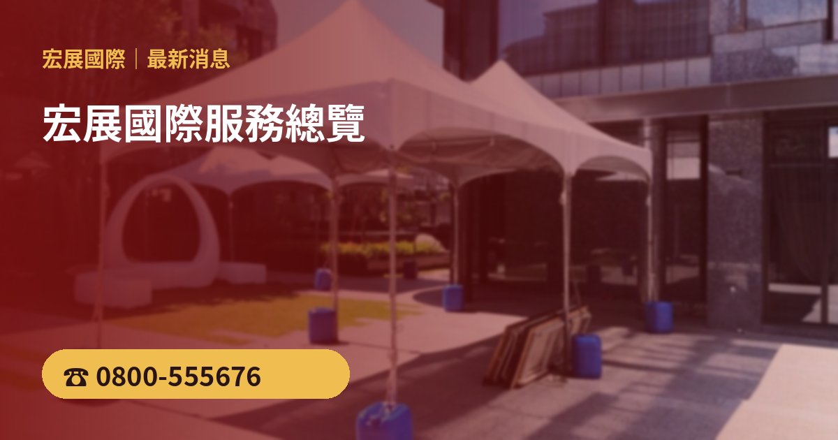 宏展國際服務總覽:活動帳篷、舞台、燈光、桌椅出租與活動統籌